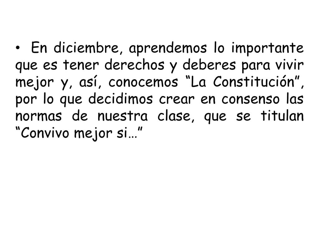 En diciembre, aprendemos lo importante que es tener derechos y deberes para vivir mejor y, así, conocemos La Constitución , por lo que decidimos crear en consenso las normas de nuestra clase, que se titulan Convivo mejor si…