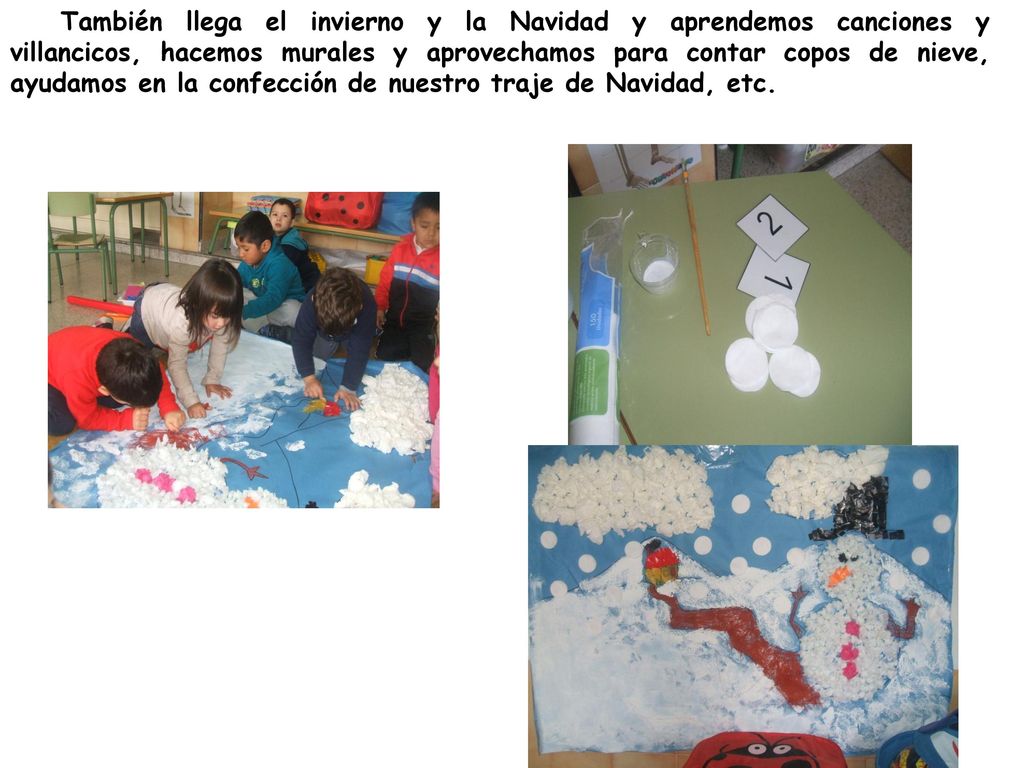 También llega el invierno y la Navidad y aprendemos canciones y villancicos, hacemos murales y aprovechamos para contar copos de nieve, ayudamos en la confección de nuestro traje de Navidad, etc.