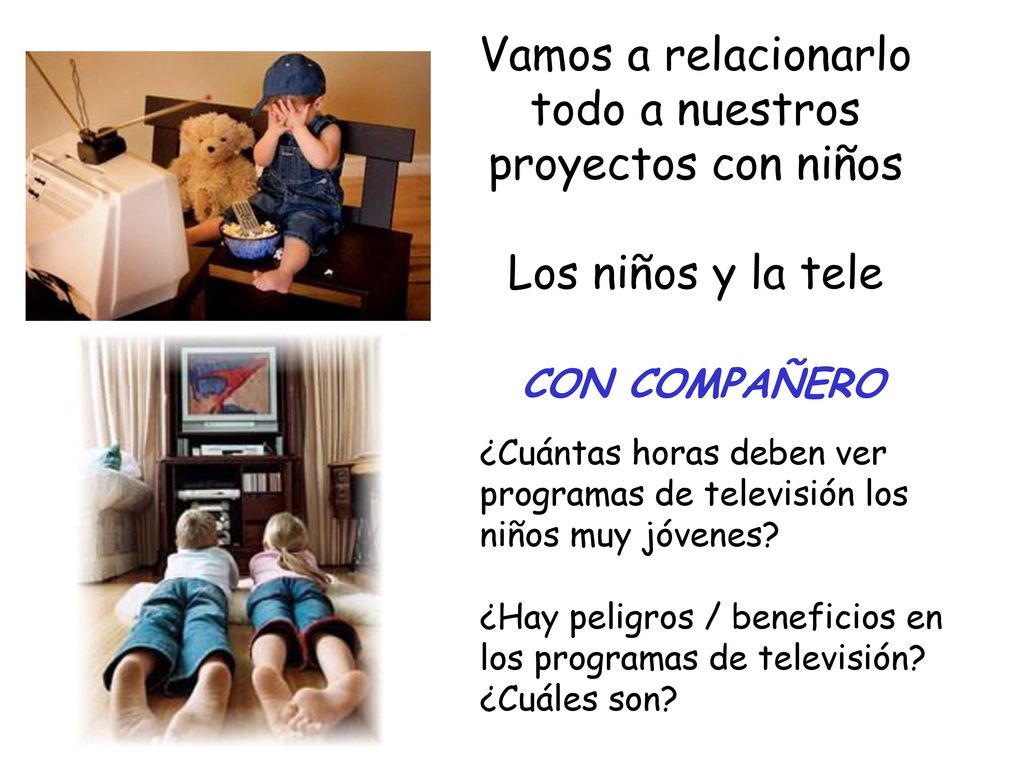 Vamos a relacionarlo todo a nuestros proyectos con niños Los niños y la tele CON COMPAÑERO