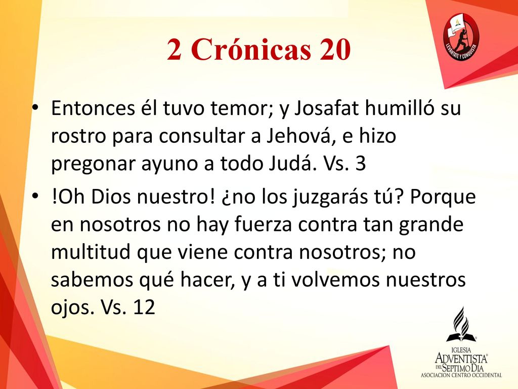 2 Crónicas 20 Entonces él tuvo temor; y Josafat humilló su rostro para consultar a Jehová, e hizo pregonar ayuno a todo Judá. Vs. 3.