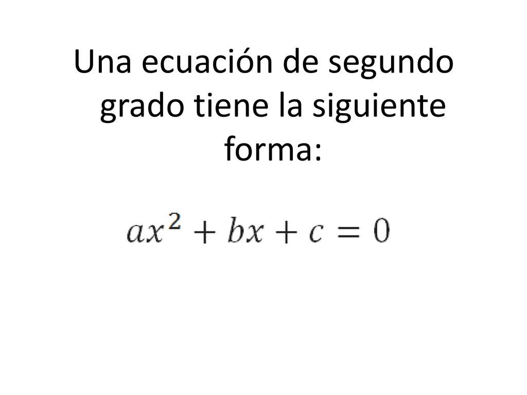 Una ecuación de segundo grado tiene la siguiente forma: