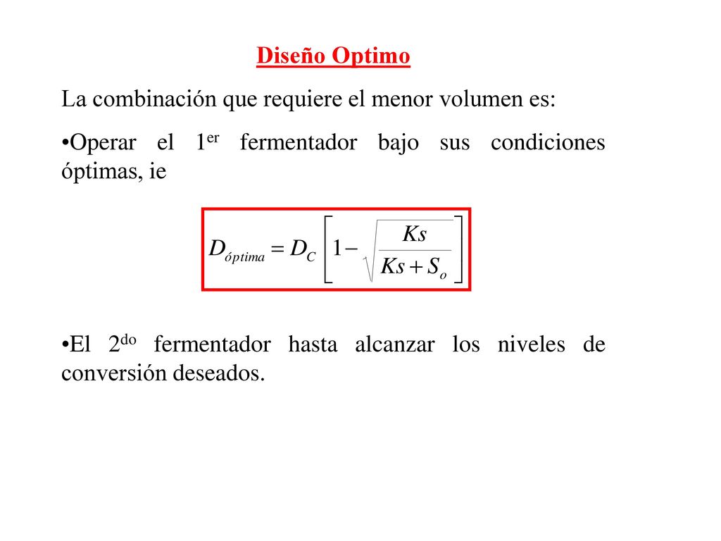 Diseño Optimo La combinación que requiere el menor volumen es: Operar el 1er fermentador bajo sus condiciones óptimas, ie.