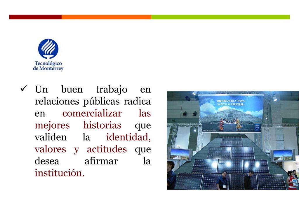 Un buen trabajo en relaciones públicas radica en comercializar las mejores historias que validen la identidad, valores y actitudes que desea afirmar la institución.