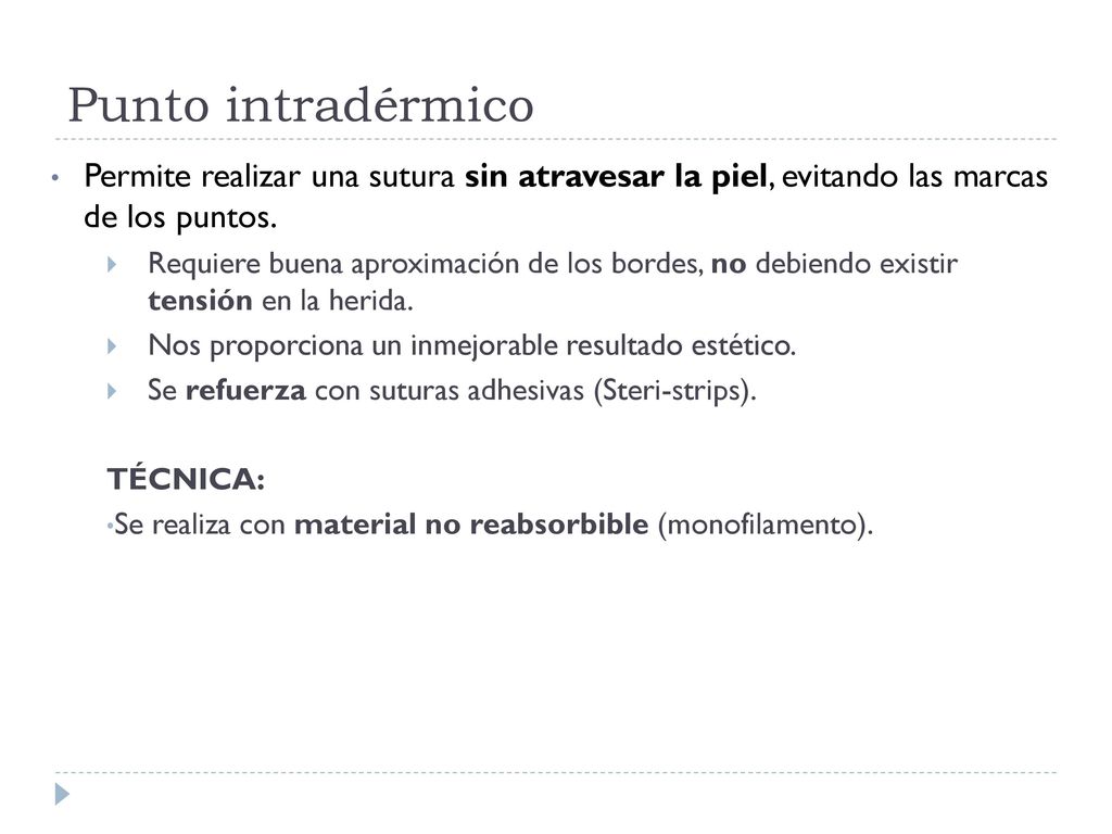 Punto intradérmico Permite realizar una sutura sin atravesar la piel, evitando las marcas de los puntos.