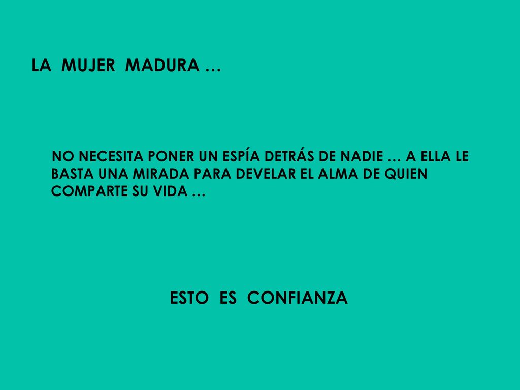 LA MUJER MADURA … NO NECESITA PONER UN ESPÍA DETRÁS DE NADIE … A ELLA LE BASTA UNA MIRADA PARA DEVELAR EL ALMA DE QUIEN COMPARTE SU VIDA …