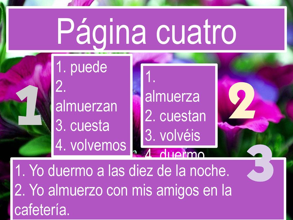 Página cuatro 1. puede 2. almuerzan 3. cuesta 4. volvemos 5. encuentro