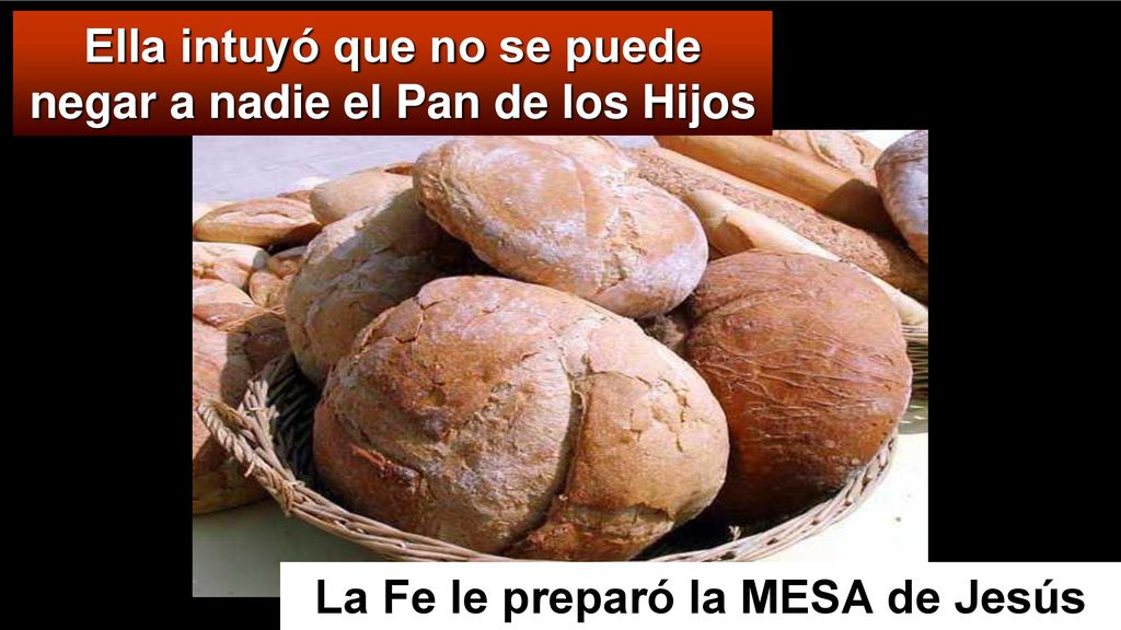 Ella intuyó que no se puede negar a nadie el Pan de los Hijos