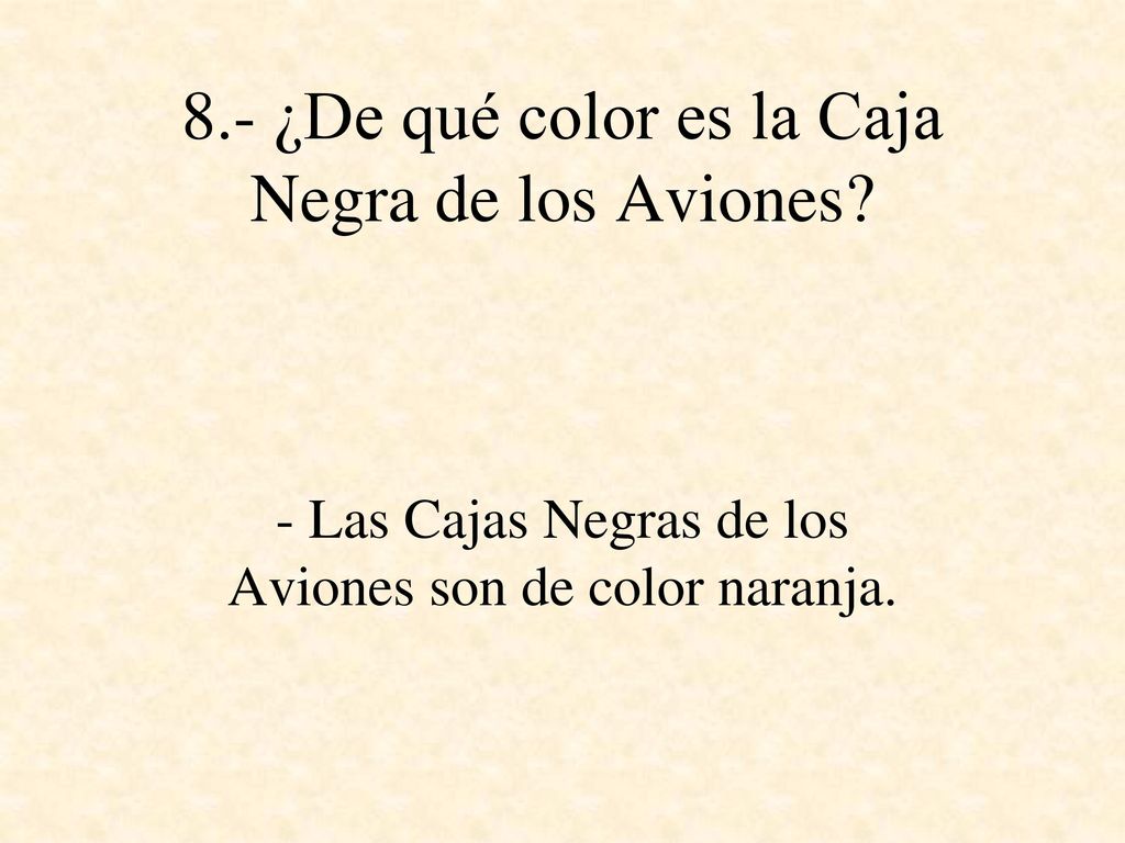8.- ¿De qué color es la Caja Negra de los Aviones