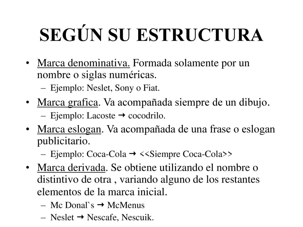 SEGÚN SU ESTRUCTURA Marca denominativa. Formada solamente por un nombre o siglas numéricas. Ejemplo: Neslet, Sony o Fiat.