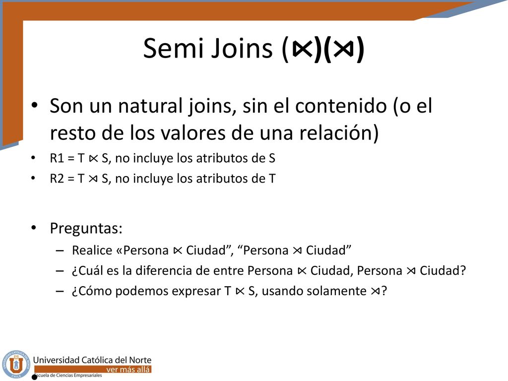 Semi Joins (⋉)(⋊) Son un natural joins, sin el contenido (o el resto de los valores de una relación)