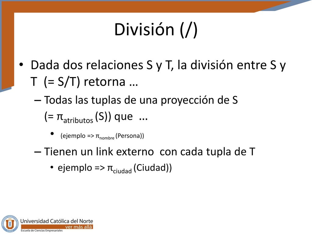 División (/) Dada dos relaciones S y T, la división entre S y T (= S/T) retorna …