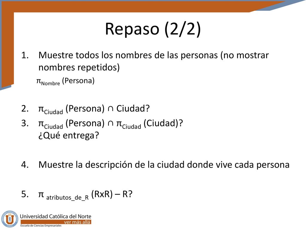 Repaso (2/2) Muestre todos los nombres de las personas (no mostrar nombres repetidos) πNombre (Persona)