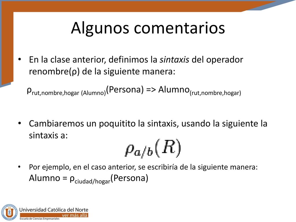 Algunos comentarios En la clase anterior, definimos la sintaxis del operador renombre(ρ) de la siguiente manera: