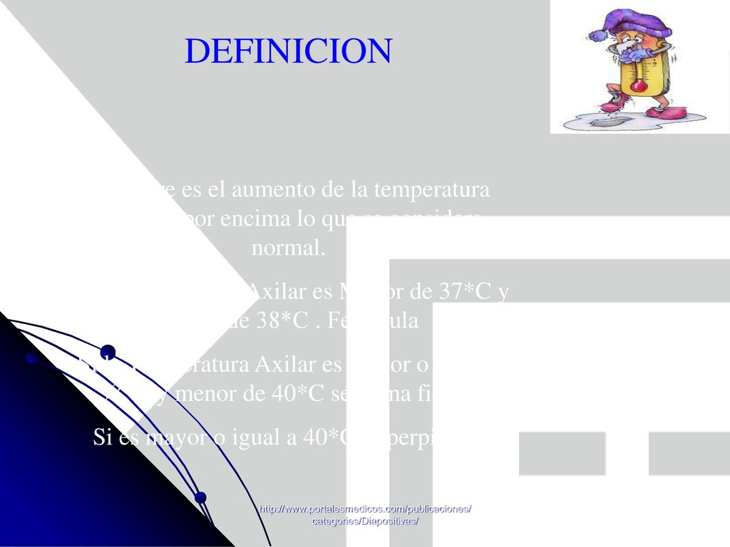 DEFINICION La fiebre es el aumento de la temperatura corporal por encima lo que se considera normal.