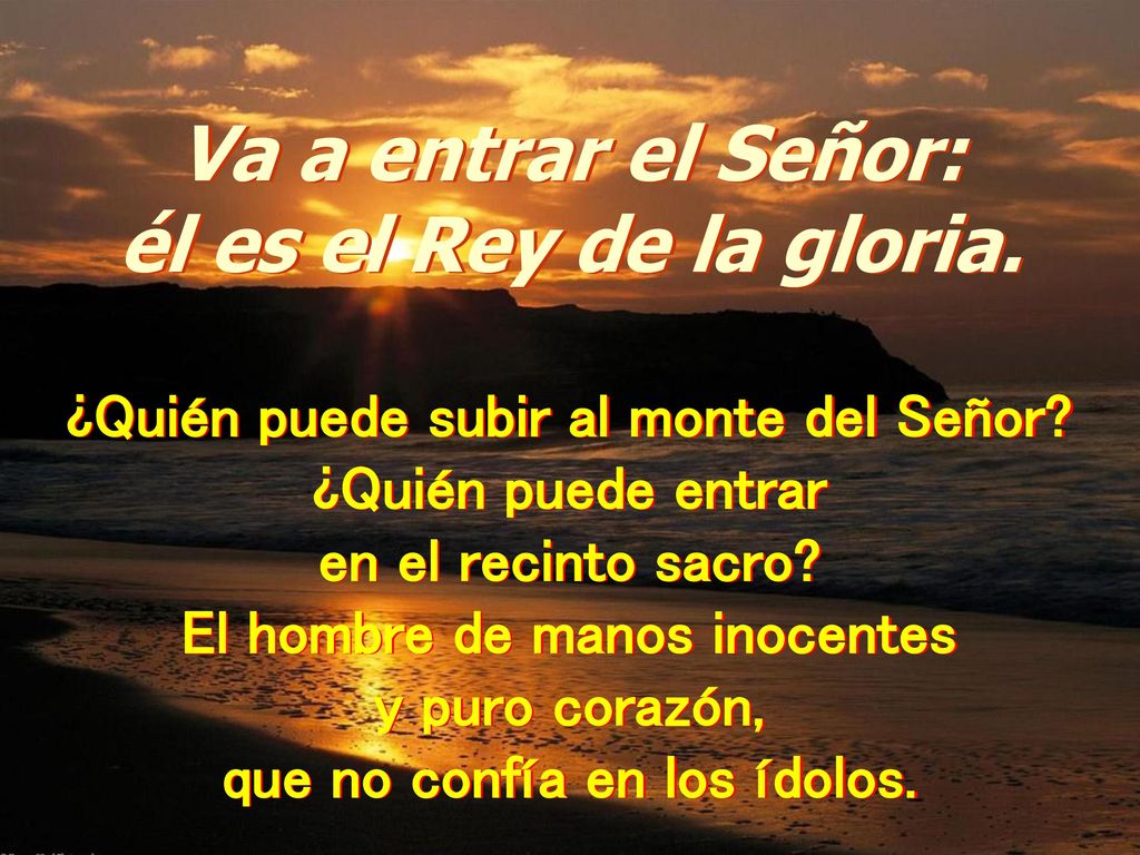 Va a entrar el Señor: él es el Rey de la gloria.