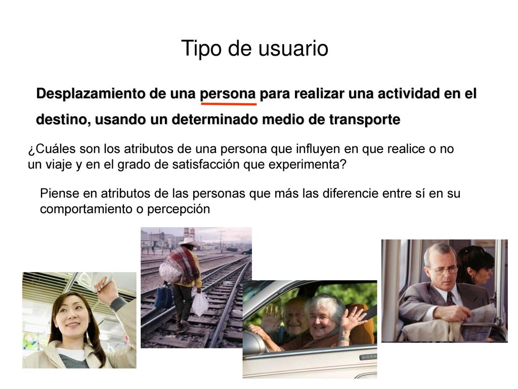 Tipo de usuario Desplazamiento de una persona para realizar una actividad en el destino, usando un determinado medio de transporte.