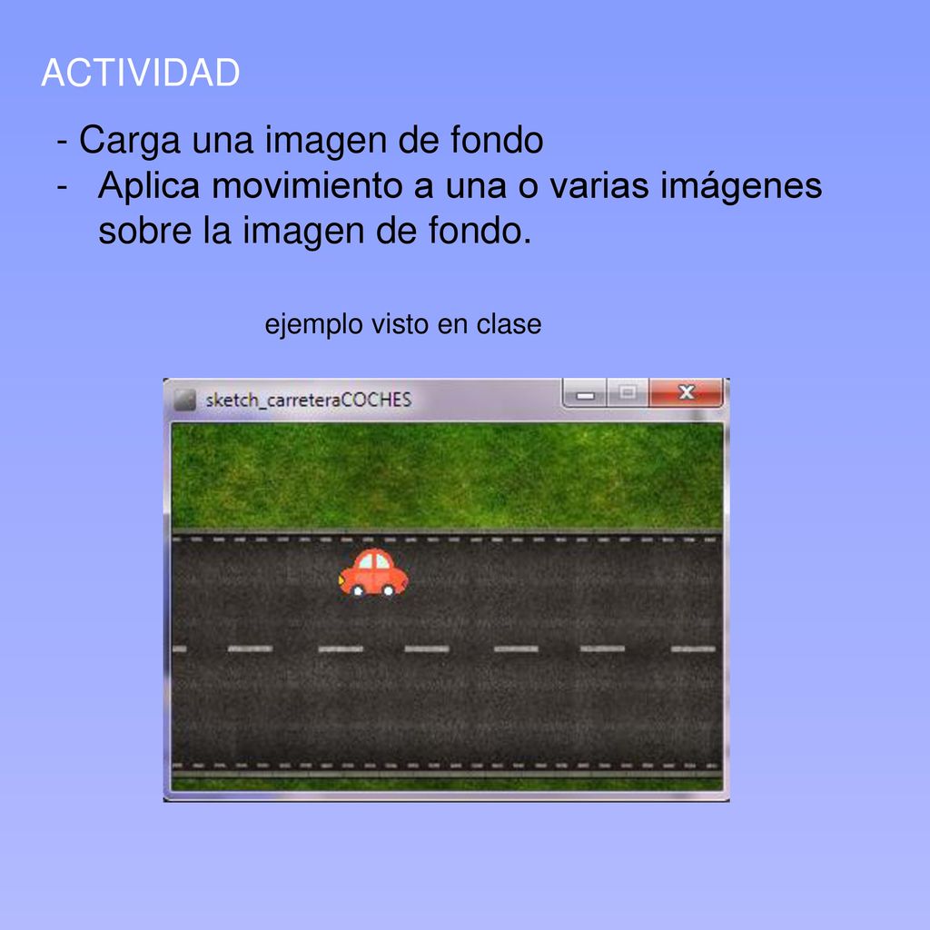 ACTIVIDAD - Carga una imagen de fondo. Aplica movimiento a una o varias imágenes sobre la imagen de fondo.