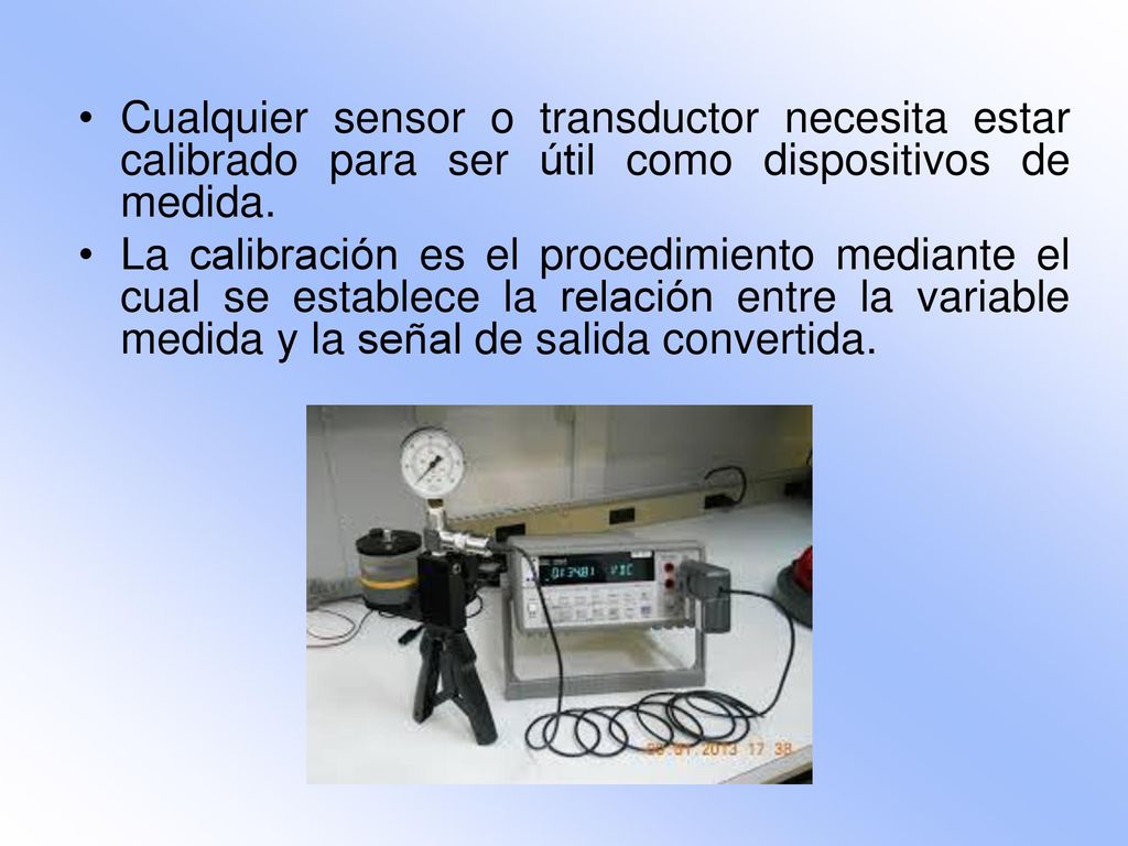 Cualquier sensor o transductor necesita estar calibrado para ser útil como dispositivos de medida.