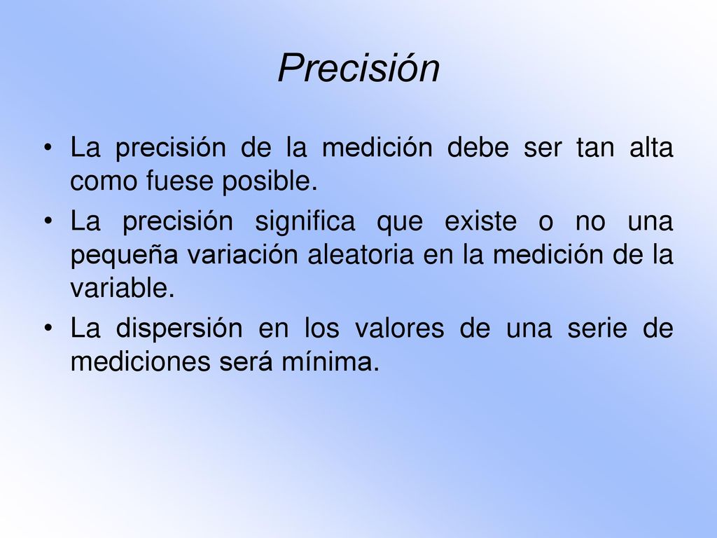 Precisión La precisión de la medición debe ser tan alta como fuese posible.