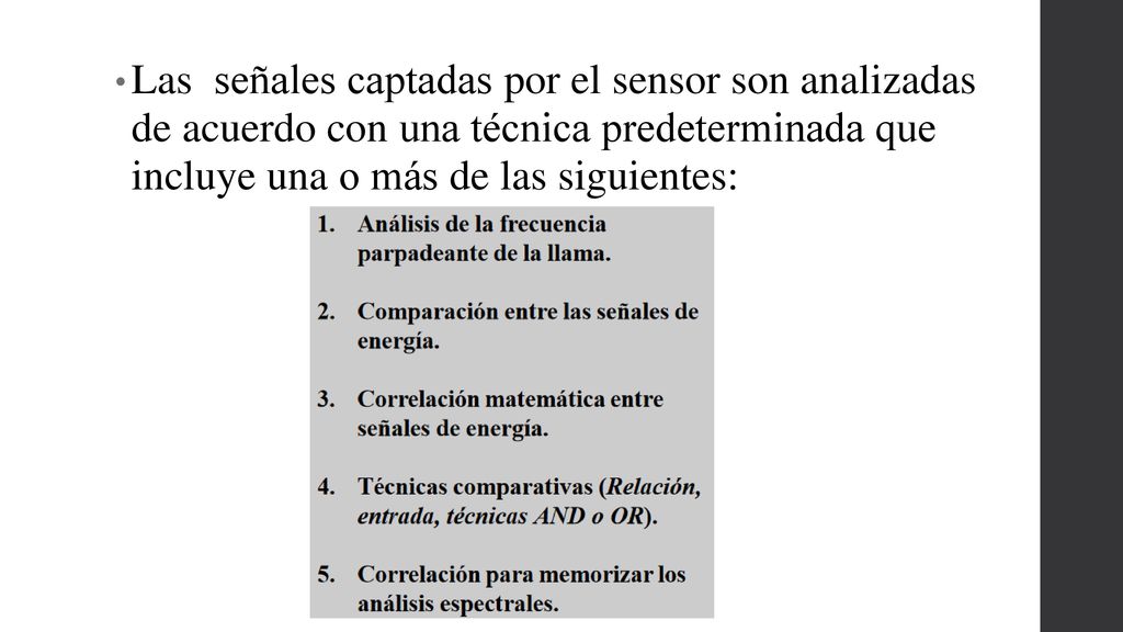 Las señales captadas por el sensor son analizadas de acuerdo con una técnica predeterminada que incluye una o más de las siguientes: