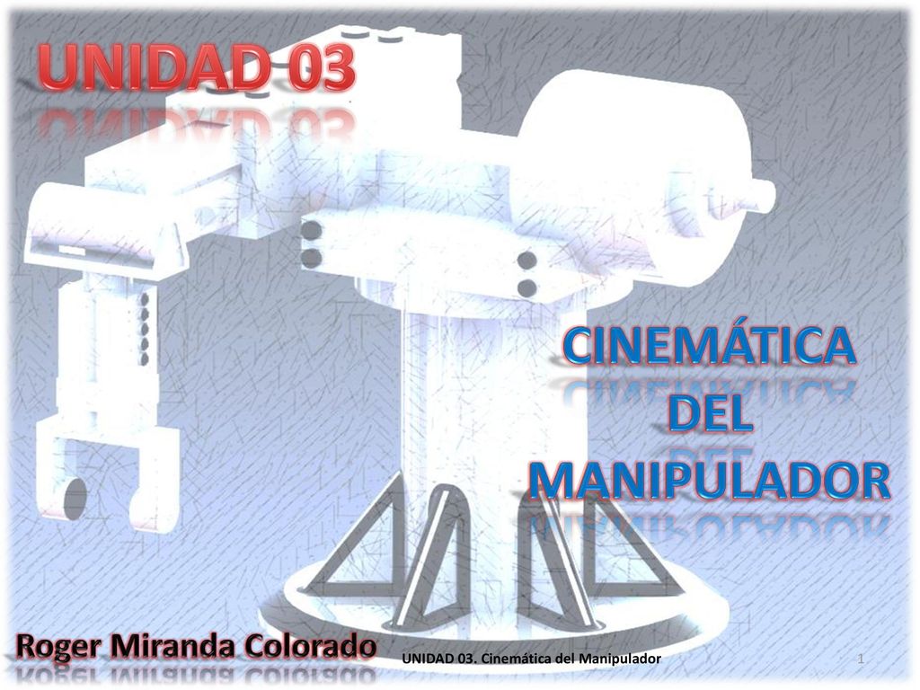 UNIDAD 03 CINEMÁTICA DEL MANIPULADOR Roger Miranda Colorado