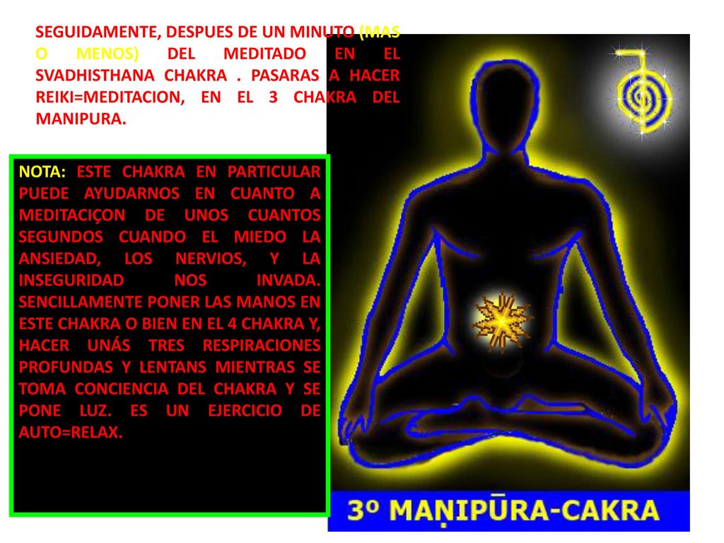 SEGUIDAMENTE, DESPUES DE UN MINUTO (MAS O MENOS) DEL MEDITADO EN EL SVADHISTHANA CHAKRA . PASARAS A HACER REIKI=MEDITACION, EN EL 3 CHAKRA DEL MANIPURA.