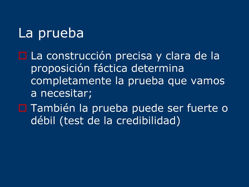 La prueba La construcción precisa y clara de la proposición fáctica determina completamente la prueba que vamos a necesitar;