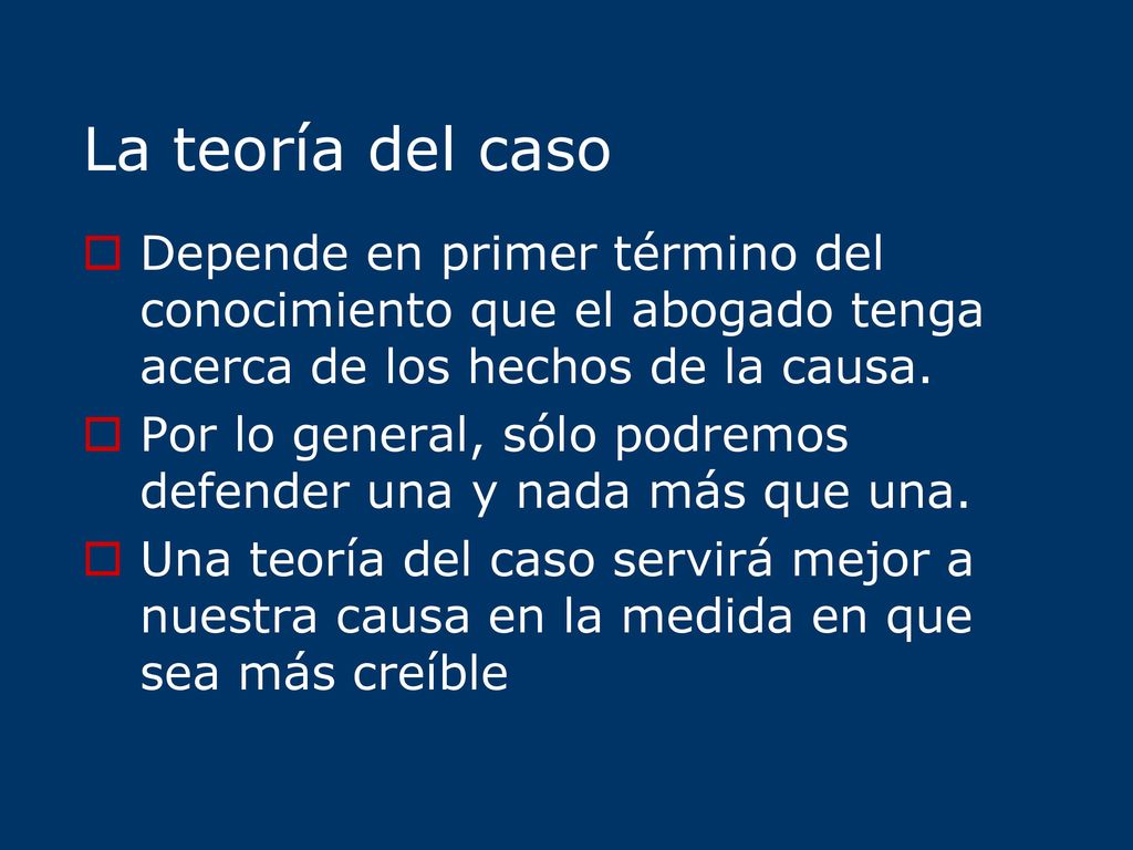 La teoría del caso Depende en primer término del conocimiento que el abogado tenga acerca de los hechos de la causa.