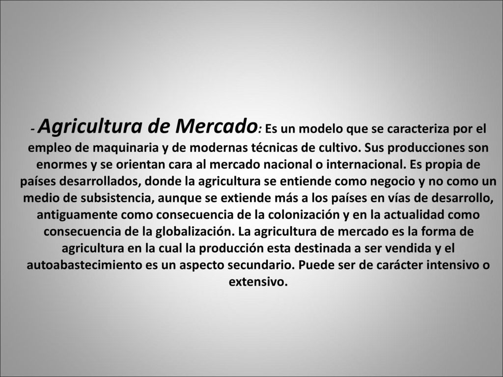 - Agricultura de Mercado: Es un modelo que se caracteriza por el empleo de maquinaria y de modernas técnicas de cultivo.