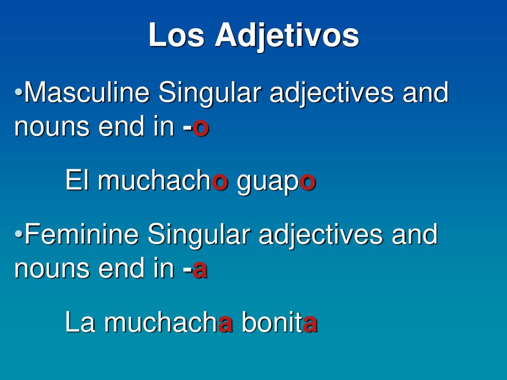 Los Adjetivos Masculine Singular adjectives and nouns end in -o