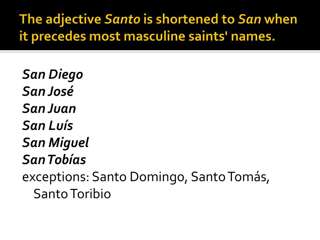 The adjective Santo is shortened to San when it precedes most masculine saints names.