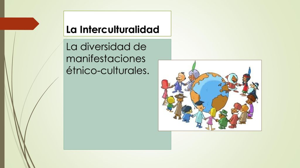 La Interculturalidad La diversidad de manifestaciones étnico-culturales.