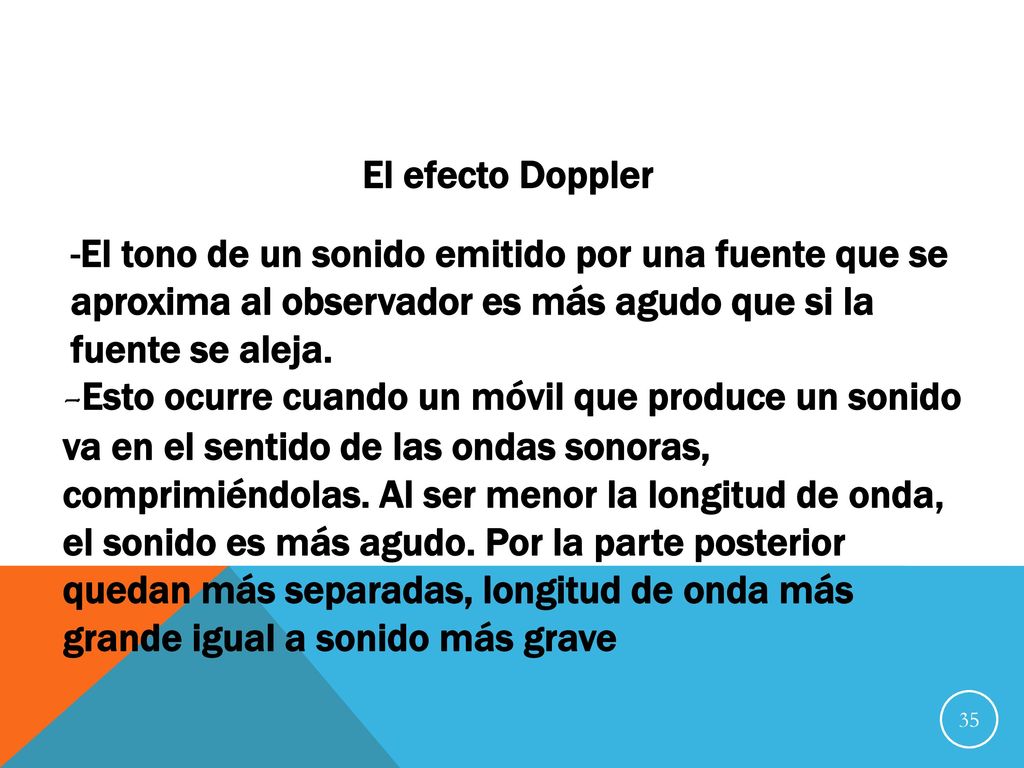 El efecto Doppler El tono de un sonido emitido por una fuente que se aproxima al observador es más agudo que si la fuente se aleja.