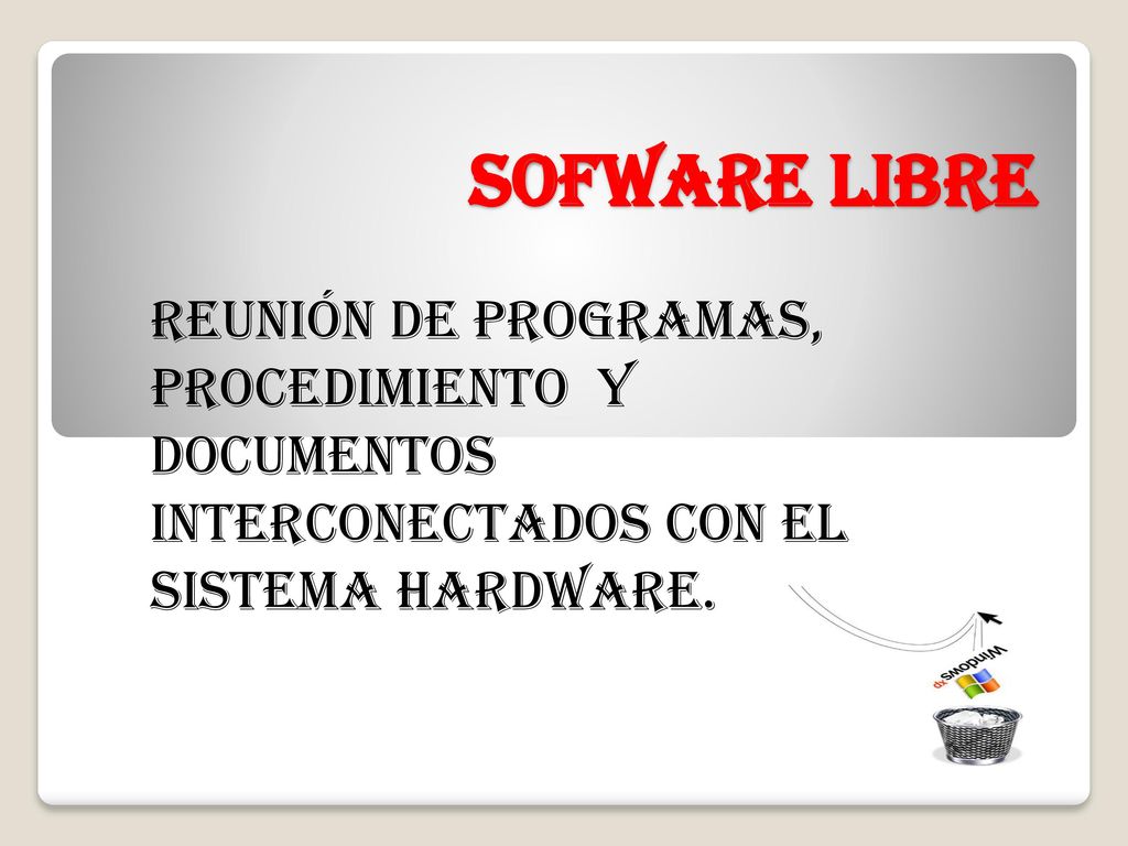 SOFWARE LIBRE Reunión de programas, procedimiento Y documentos interconectados con el sistema hardware.