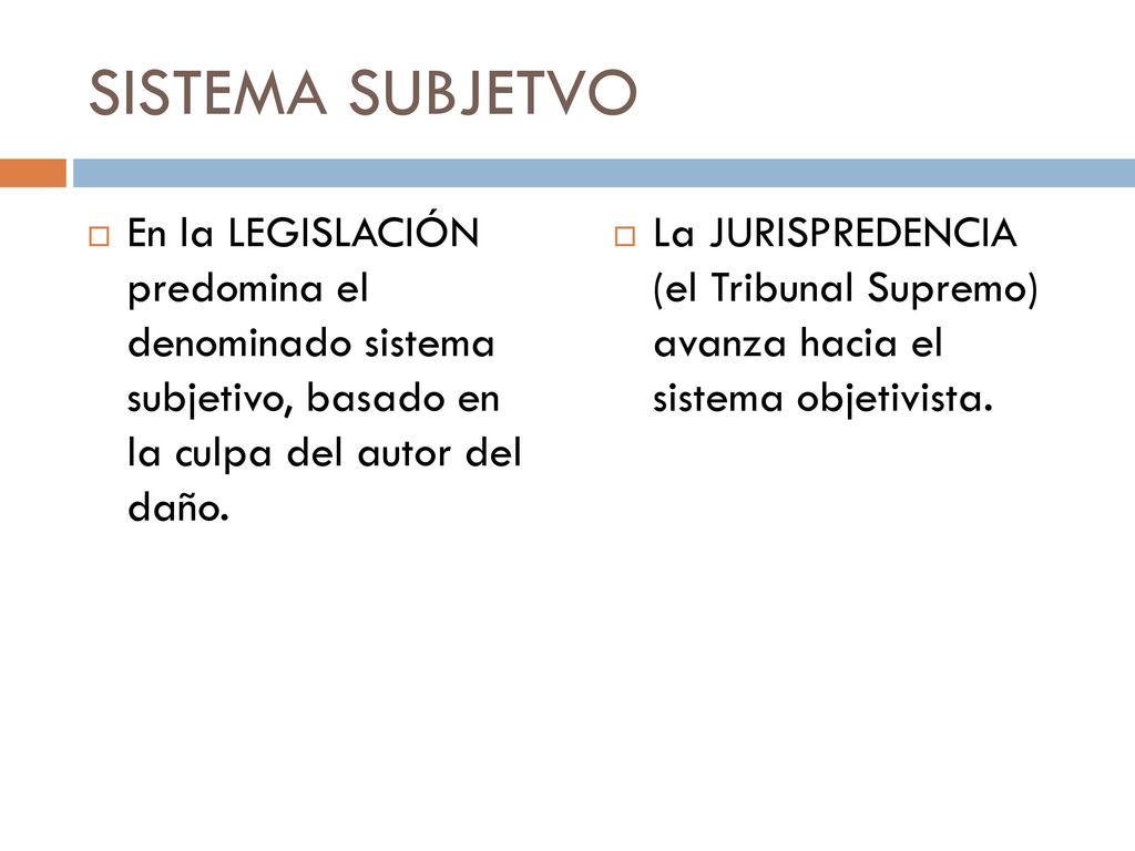 SISTEMA SUBJETVO En la LEGISLACIÓN predomina el denominado sistema subjetivo, basado en la culpa del autor del daño.