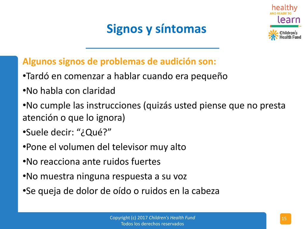Signos y síntomas Algunos signos de problemas de audición son: