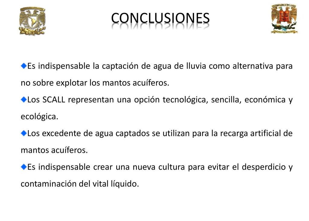 CONCLUSIONES Es indispensable la captación de agua de lluvia como alternativa para no sobre explotar los mantos acuíferos.
