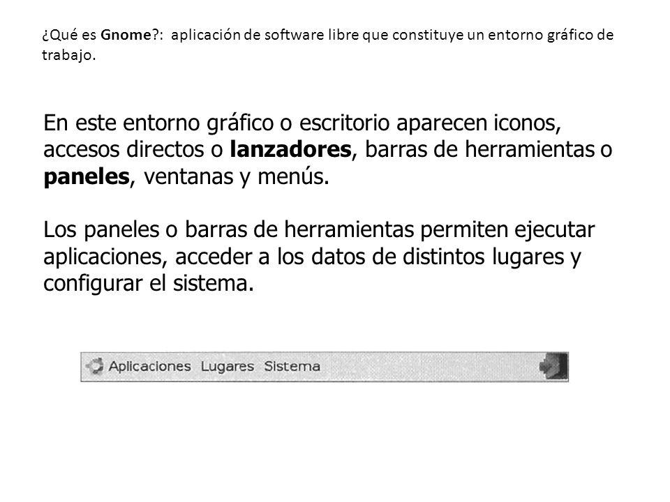 ¿Qué es Gnome : aplicación de software libre que constituye un entorno gráfico de trabajo.