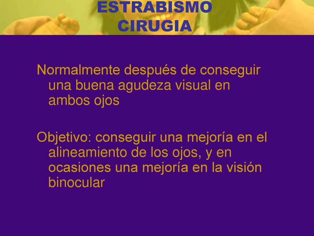 ESTRABISMO CIRUGIA Normalmente después de conseguir una buena agudeza visual en ambos ojos.