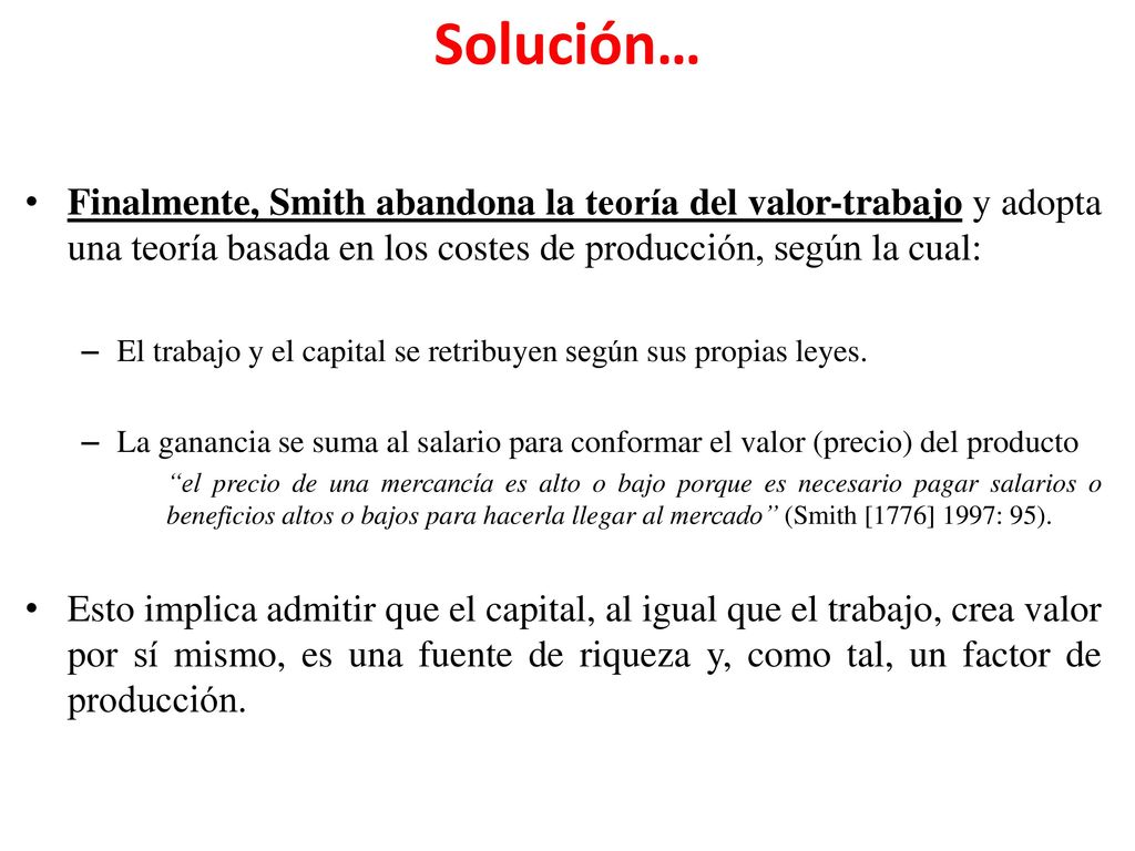 Solución… Finalmente, Smith abandona la teoría del valor-trabajo y adopta una teoría basada en los costes de producción, según la cual: