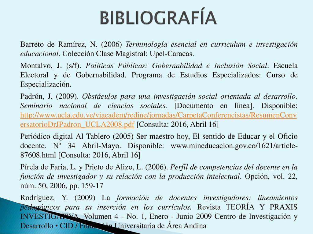 BIBLIOGRAFÍA Barreto de Ramírez, N. (2006) Terminología esencial en curriculum e investigación educacional. Colección Clase Magistral: Upel-Caracas.