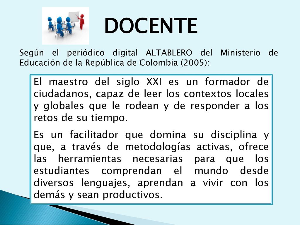 DOCENTE Según el periódico digital ALTABLERO del Ministerio de Educación de la República de Colombia (2005):