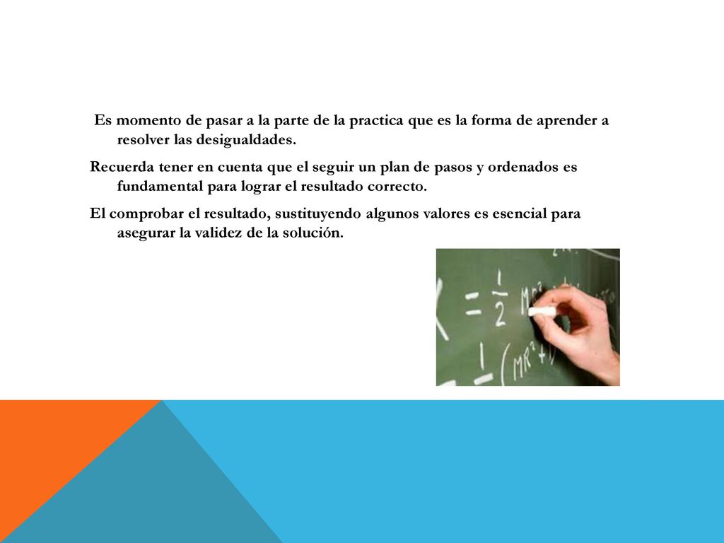 Es momento de pasar a la parte de la practica que es la forma de aprender a resolver las desigualdades.