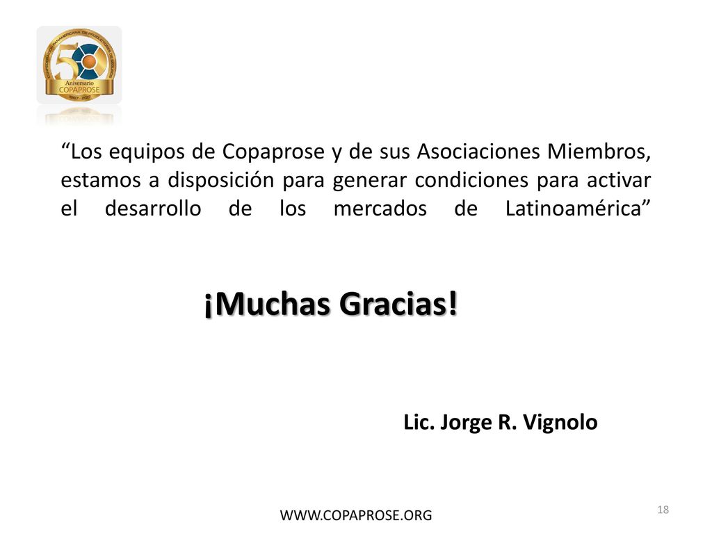 Los equipos de Copaprose y de sus Asociaciones Miembros, estamos a disposición para generar condiciones para activar el desarrollo de los mercados de Latinoamérica ¡Muchas Gracias!