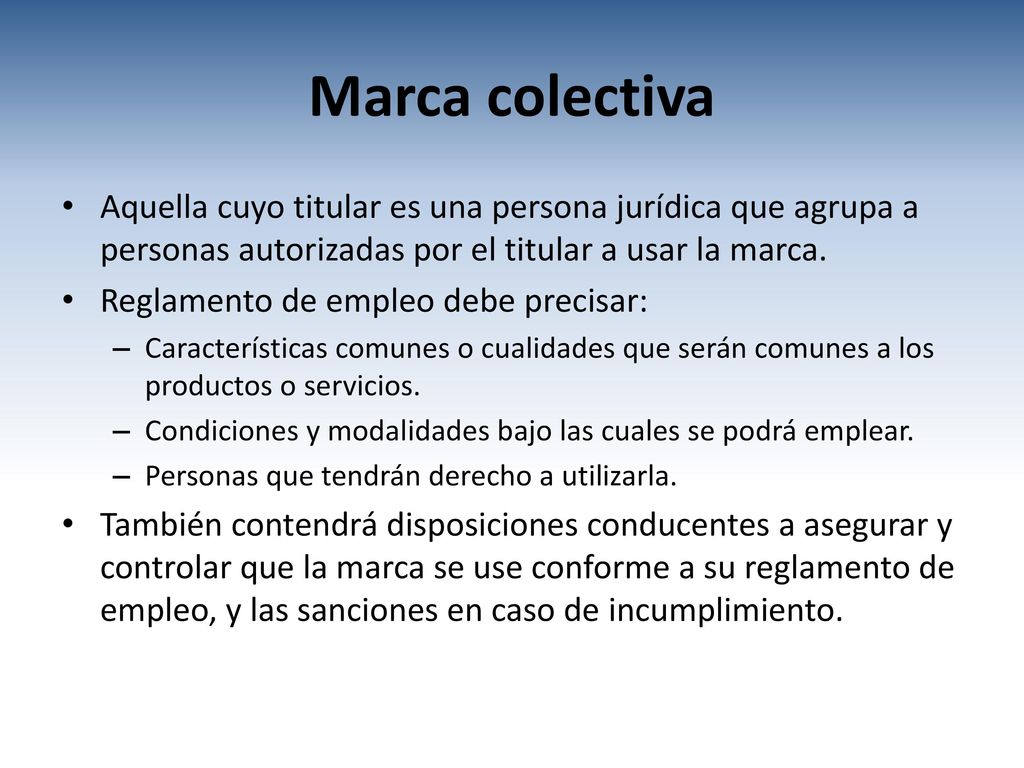 Marca colectiva Aquella cuyo titular es una persona jurídica que agrupa a personas autorizadas por el titular a usar la marca.