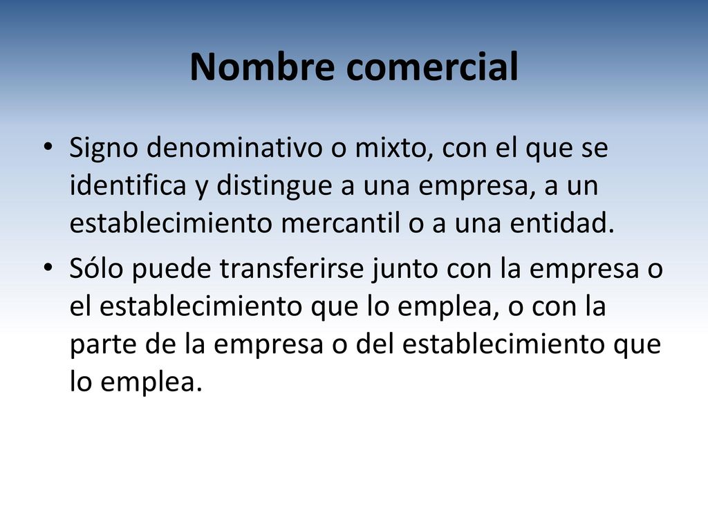 Nombre comercial Signo denominativo o mixto, con el que se identifica y distingue a una empresa, a un establecimiento mercantil o a una entidad.