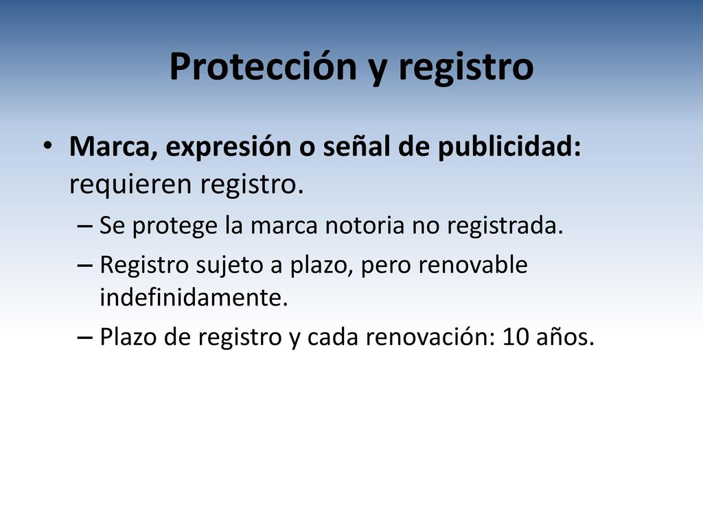 Protección y registro Marca, expresión o señal de publicidad: requieren registro. Se protege la marca notoria no registrada.