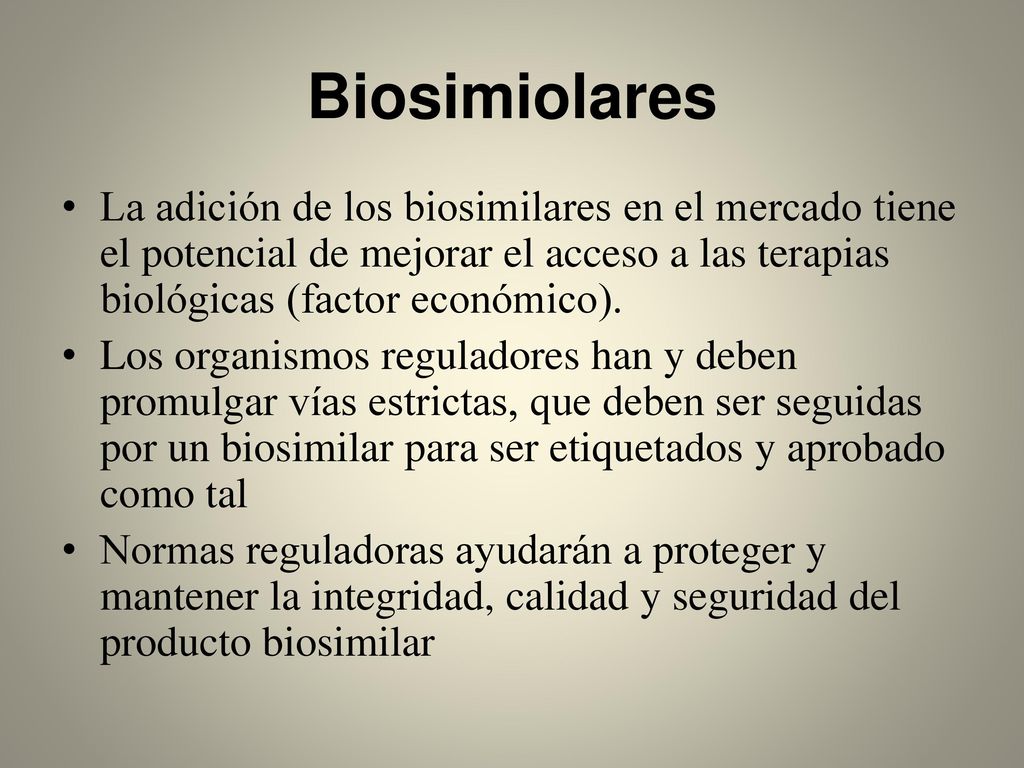 Biosimiolares La adición de los biosimilares en el mercado tiene el potencial de mejorar el acceso a las terapias biológicas (factor económico).