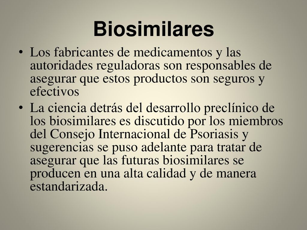 Biosimilares Los fabricantes de medicamentos y las autoridades reguladoras son responsables de asegurar que estos productos son seguros y efectivos.
