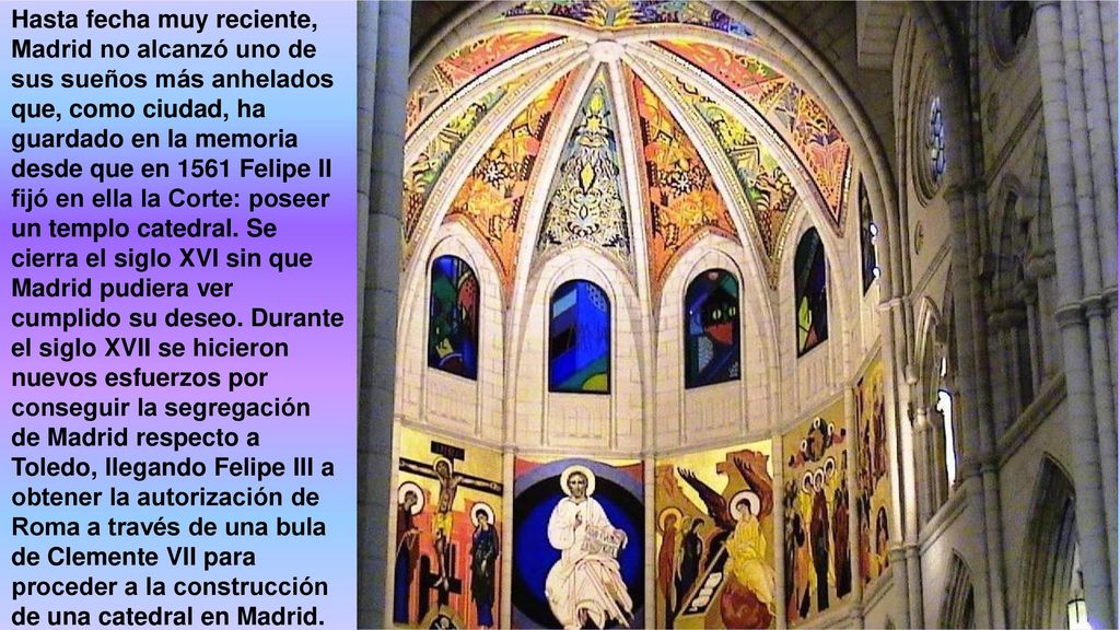 Hasta fecha muy reciente, Madrid no alcanzó uno de sus sueños más anhelados que, como ciudad, ha guardado en la memoria desde que en 1561 Felipe II fijó en ella la Corte: poseer un templo catedral.
